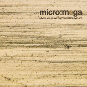 Micro Mega - Where We Go We Don't Need It Anymore
